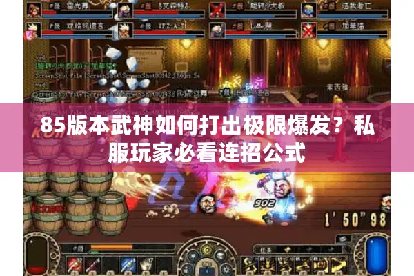 85版本武神如何打出极限爆发？私服玩家必看连招公式