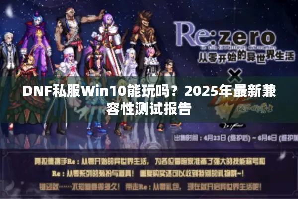 DNF私服Win10能玩吗？2025年最新兼容性测试报告