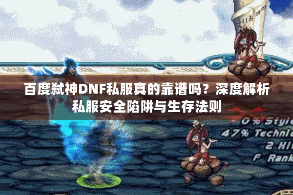 百度弑神DNF私服真的靠谱吗？深度解析私服安全陷阱与生存法则