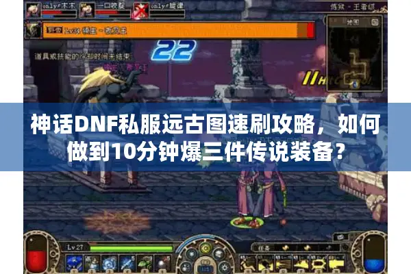 神话DNF私服远古图速刷攻略，如何做到10分钟爆三件传说装备？