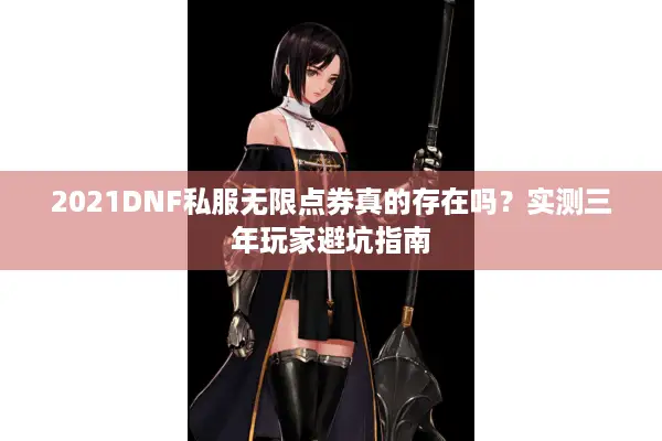 2021DNF私服无限点券真的存在吗？实测三年玩家避坑指南