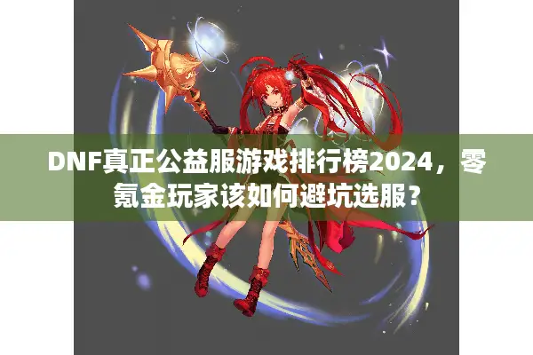 DNF真正公益服游戏排行榜2024，零氪金玩家该如何避坑选服？