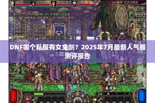 DNF哪个私服有女鬼剑？2025年7月最新人气服测评报告
