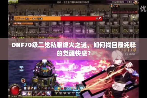 DNF70级二觉私服爆火之谜，如何找回最纯粹的觉醒快感？
