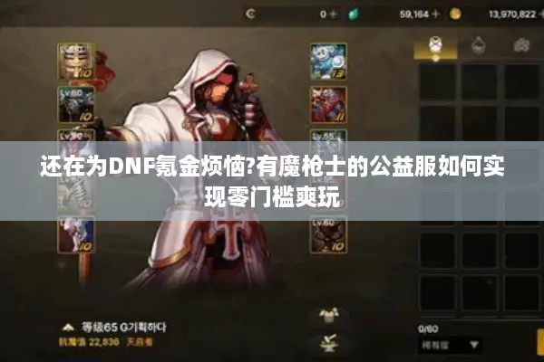 还在为DNF氪金烦恼?有魔枪士的公益服如何实现零门槛爽玩