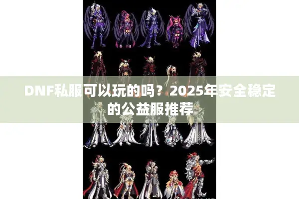 DNF私服可以玩的吗？2025年安全稳定的公益服推荐