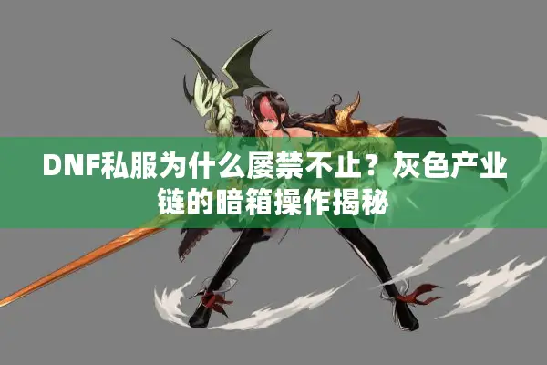 DNF私服为什么屡禁不止？灰色产业链的暗箱操作揭秘