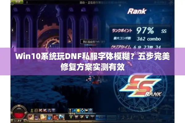 Win10系统玩DNF私服字体模糊？五步完美修复方案实测有效