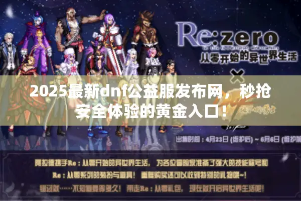 2025最新dnf公益服发布网，秒抢安全体验的黄金入口！