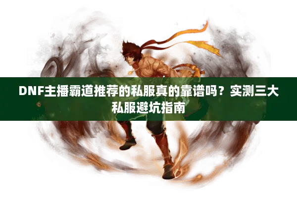 DNF主播霸道推荐的私服真的靠谱吗？实测三大私服避坑指南