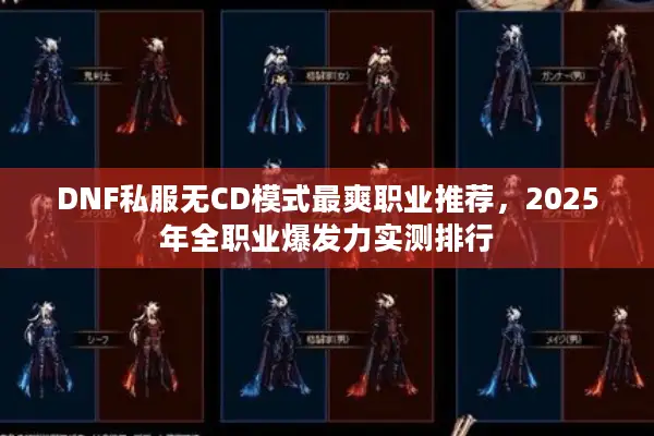 DNF私服无CD模式最爽职业推荐，2025年全职业爆发力实测排行