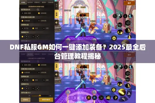 DNF私服GM如何一键添加装备？2025最全后台管理教程揭秘