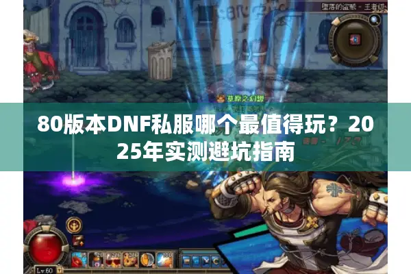 80版本DNF私服哪个最值得玩？2025年实测避坑指南