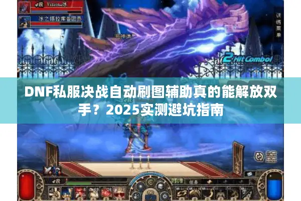 DNF私服决战自动刷图辅助真的能解放双手？2025实测避坑指南