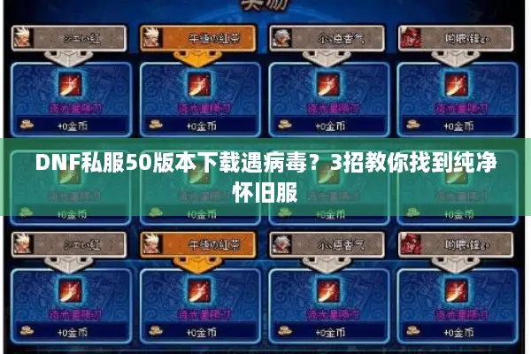 DNF私服50版本下载遇病毒？3招教你找到纯净怀旧服