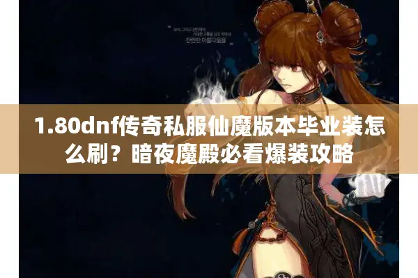 1.80dnf传奇私服仙魔版本毕业装怎么刷？暗夜魔殿必看爆装攻略