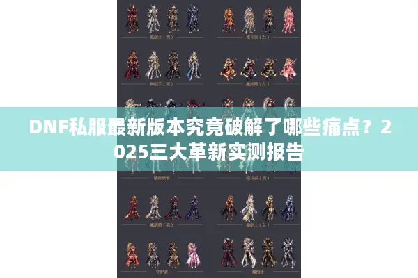 DNF私服最新版本究竟破解了哪些痛点？2025三大革新实测报告