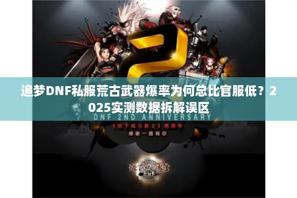 追梦DNF私服荒古武器爆率为何总比官服低？2025实测数据拆解误区