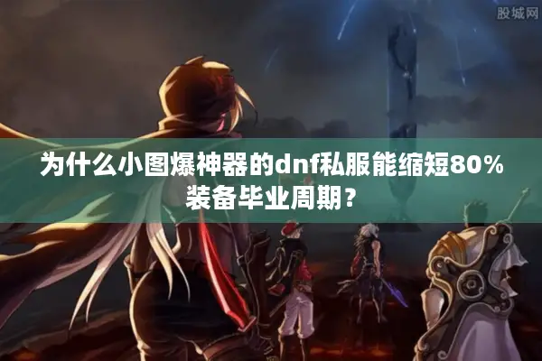 为什么小图爆神器的dnf私服能缩短80%装备毕业周期？