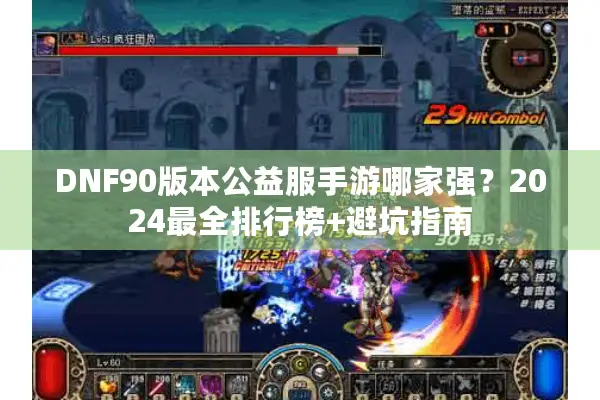 DNF90版本公益服手游哪家强？2024最全排行榜+避坑指南