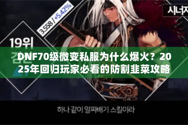 DNF70级微变私服为什么爆火？2025年回归玩家必看的防割韭菜攻略