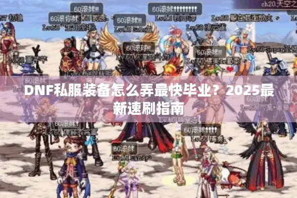DNF私服装备怎么弄最快毕业？2025最新速刷指南