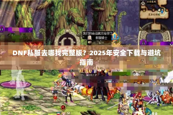 DNF私服去哪找完整版？2025年安全下载与避坑指南