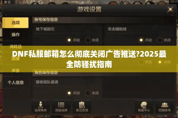 DNF私服邮箱怎么彻底关闭广告推送?2025最全防骚扰指南