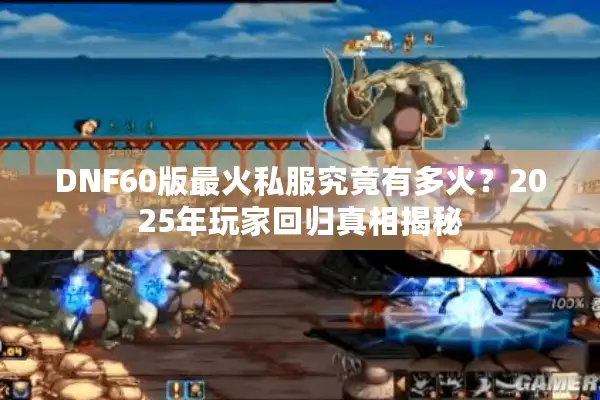 DNF60版最火私服究竟有多火？2025年玩家回归真相揭秘