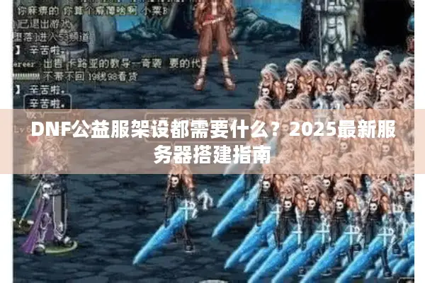 DNF公益服架设都需要什么？2025最新服务器搭建指南