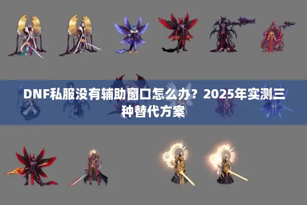 DNF私服没有辅助窗口怎么办？2025年实测三种替代方案