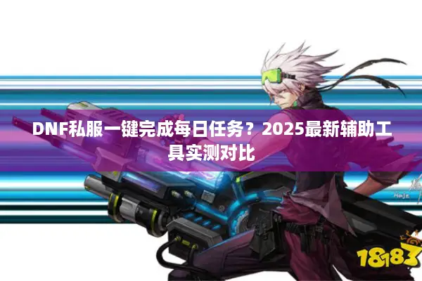 DNF私服一键完成每日任务？2025最新辅助工具实测对比