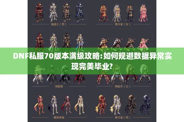 DNF私服70版本满级攻略:如何规避数据异常实现完美毕业?