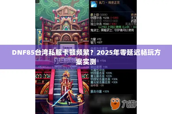 DNF85台湾私服卡顿频繁？2025年零延迟畅玩方案实测
