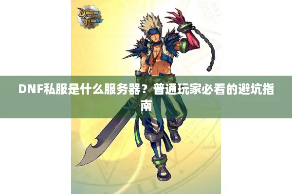 DNF私服是什么服务器？普通玩家必看的避坑指南