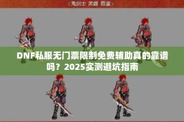 DNF私服无门票限制免费辅助真的靠谱吗？2025实测避坑指南