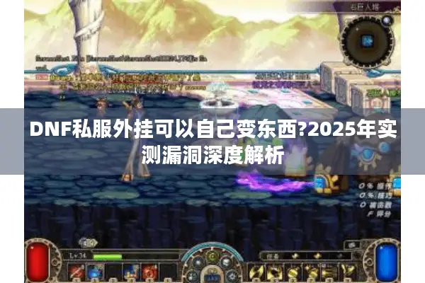 DNF私服外挂可以自己变东西?2025年实测漏洞深度解析