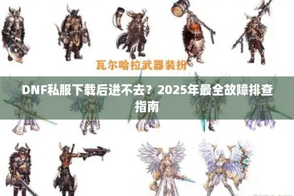 DNF私服下载后进不去？2025年最全故障排查指南