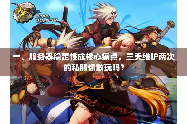 一、服务器稳定性成核心痛点，三天维护两次的私服你敢玩吗？