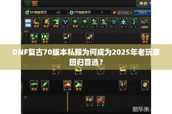 DNF复古70版本私服为何成为2025年老玩家回归首选？