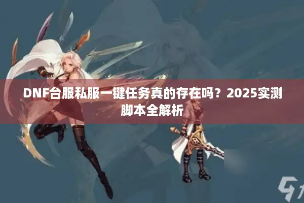 DNF台服私服一键任务真的存在吗？2025实测脚本全解析