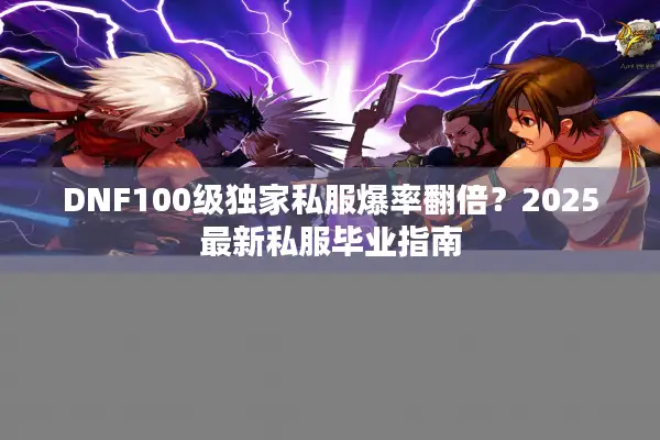 DNF100级独家私服爆率翻倍？2025最新私服毕业指南