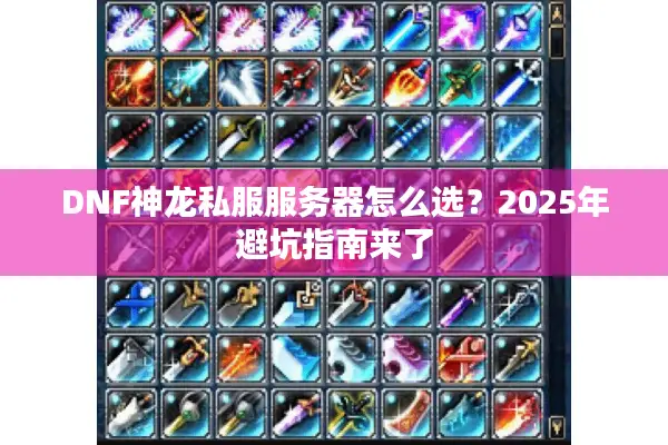 DNF神龙私服服务器怎么选？2025年避坑指南来了