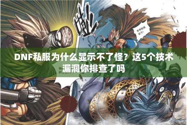 DNF私服为什么显示不了怪？这5个技术漏洞你排查了吗