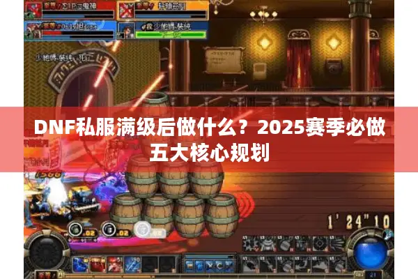 DNF私服满级后做什么？2025赛季必做五大核心规划