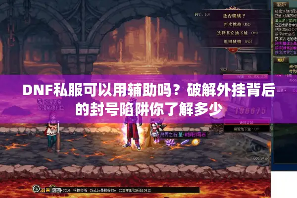 DNF私服可以用辅助吗？破解外挂背后的封号陷阱你了解多少