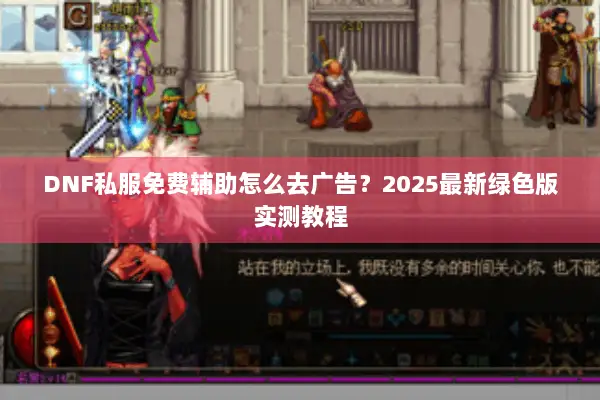 DNF私服免费辅助怎么去广告？2025最新绿色版实测教程