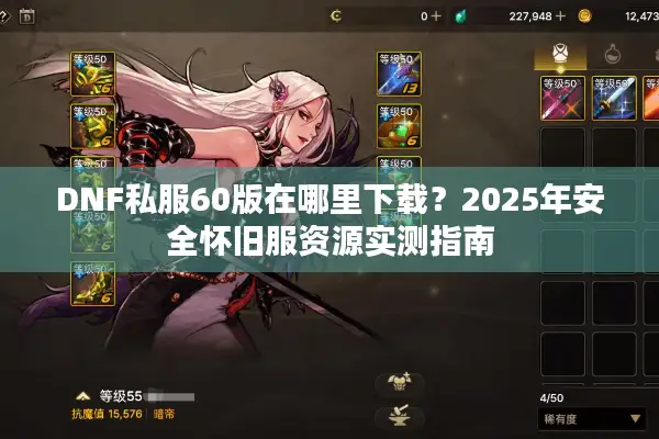 DNF私服60版在哪里下载？2025年安全怀旧服资源实测指南