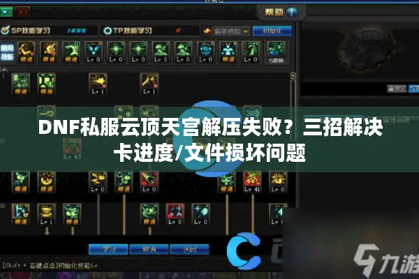 DNF私服云顶天宫解压失败？三招解决卡进度/文件损坏问题