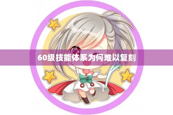 60级技能体系为何难以复刻